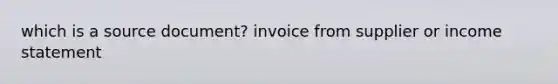 which is a source document? invoice from supplier or income statement