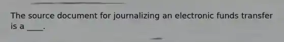 The source document for journalizing an electronic funds transfer is a ____.