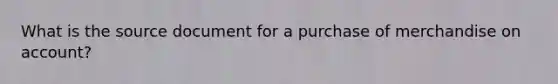 What is the source document for a purchase of merchandise on account?