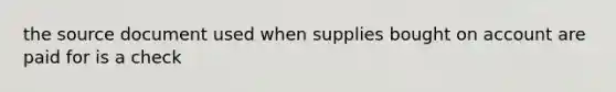 the source document used when supplies bought on account are paid for is a check