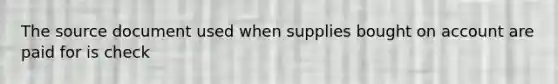 The source document used when supplies bought on account are paid for is check