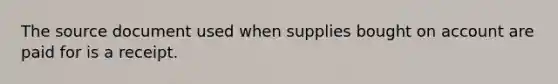 The source document used when supplies bought on account are paid for is a receipt.