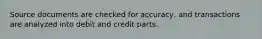 Source documents are checked for accuracy, and transactions are analyzed into debit and credit parts.