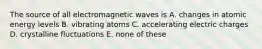 The source of all electromagnetic waves is A. changes in atomic energy levels B. vibrating atoms C. accelerating electric charges D. crystalline fluctuations E. none of these