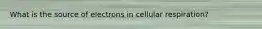 What is the source of electrons in cellular respiration?