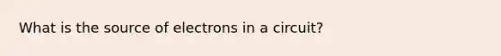 What is the source of electrons in a circuit?