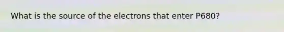 What is the source of the electrons that enter P680?