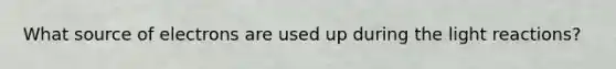 What source of electrons are used up during the <a href='https://www.questionai.com/knowledge/kSUoWrrvoC-light-reactions' class='anchor-knowledge'>light reactions</a>?