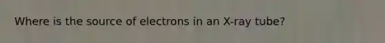 Where is the source of electrons in an X-ray tube?