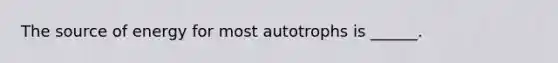The source of energy for most autotrophs is ______.