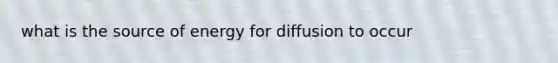 what is the source of energy for diffusion to occur