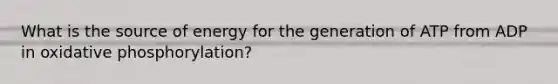 What is the source of energy for the generation of ATP from ADP in oxidative phosphorylation?
