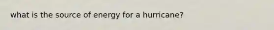 what is the source of energy for a hurricane?