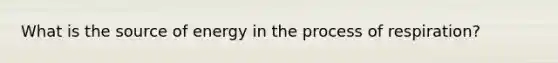 What is the source of energy in the process of respiration?