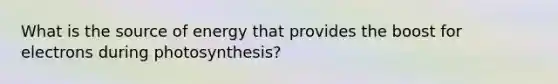 What is the source of energy that provides the boost for electrons during photosynthesis?