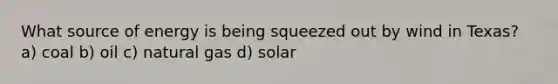 What source of energy is being squeezed out by wind in Texas? a) coal b) oil c) natural gas d) solar