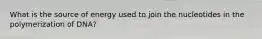 What is the source of energy used to join the nucleotides in the polymerization of DNA?