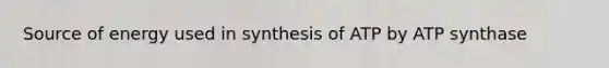 Source of energy used in synthesis of ATP by ATP synthase