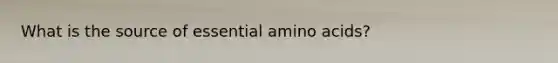 What is the source of essential amino acids?