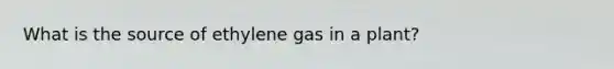 What is the source of ethylene gas in a plant?