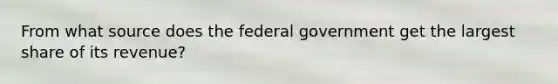 From what source does the federal government get the largest share of its revenue?