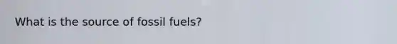 What is the source of fossil fuels?