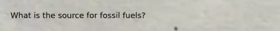 What is the source for fossil fuels?