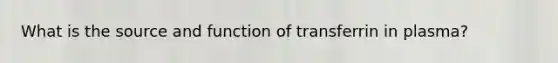 What is the source and function of transferrin in plasma?