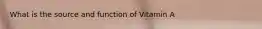 What is the source and function of Vitamin A