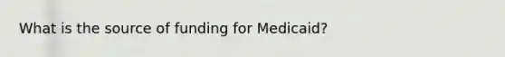 What is the source of funding for Medicaid?