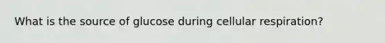 What is the source of glucose during cellular respiration?