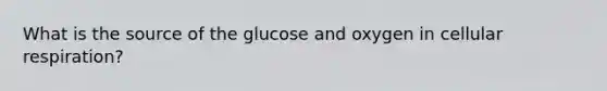 What is the source of the glucose and oxygen in cellular respiration?