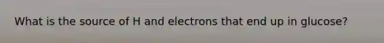 What is the source of H and electrons that end up in glucose?