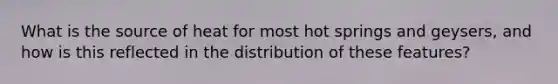 What is the source of heat for most hot springs and geysers, and how is this reflected in the distribution of these features?