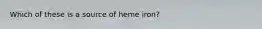 Which of these is a source of heme iron?