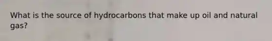 What is the source of hydrocarbons that make up oil and natural gas?