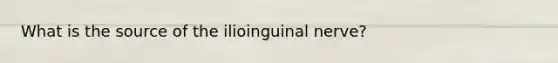 What is the source of the ilioinguinal nerve?