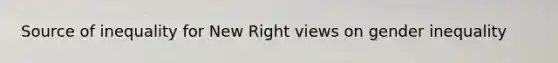 Source of inequality for New Right views on gender inequality