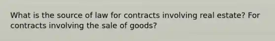 What is the source of law for contracts involving real estate? For contracts involving the sale of goods?