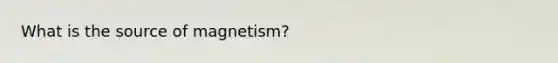 What is the source of magnetism?