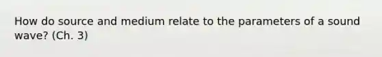 How do source and medium relate to the parameters of a sound wave? (Ch. 3)