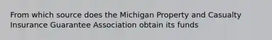 From which source does the Michigan Property and Casualty Insurance Guarantee Association obtain its funds