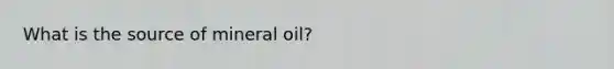 What is the source of mineral oil?