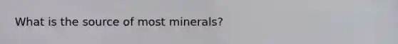 What is the source of most minerals?