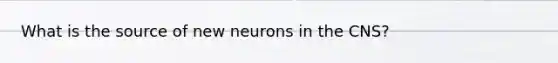 What is the source of new neurons in the CNS?