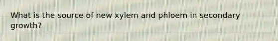 What is the source of new xylem and phloem in secondary growth?