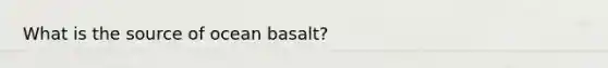 What is the source of ocean basalt?