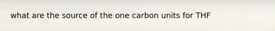 what are the source of the one carbon units for THF