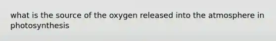 what is the source of the oxygen released into the atmosphere in photosynthesis