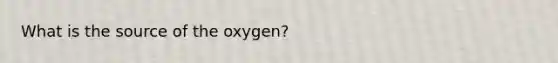 What is the source of the oxygen?